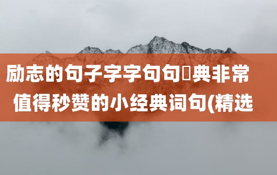 励志的句子字字句句經典非常值得秒赞的小经典词句(精选99句)