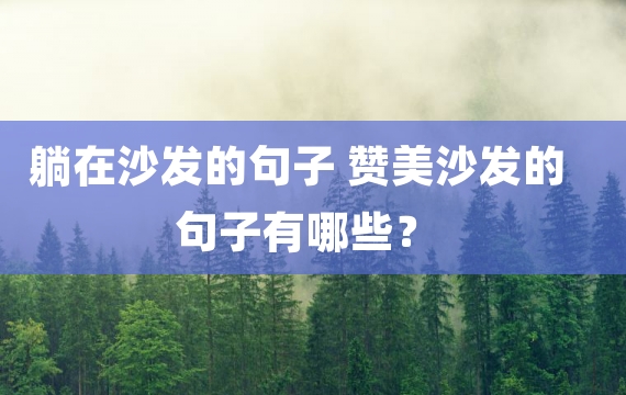 躺在沙发的句子 赞美沙发的句子有哪些？