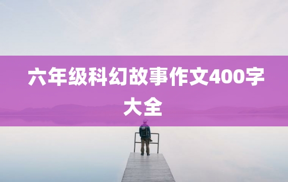 六年级科幻故事作文400字大全