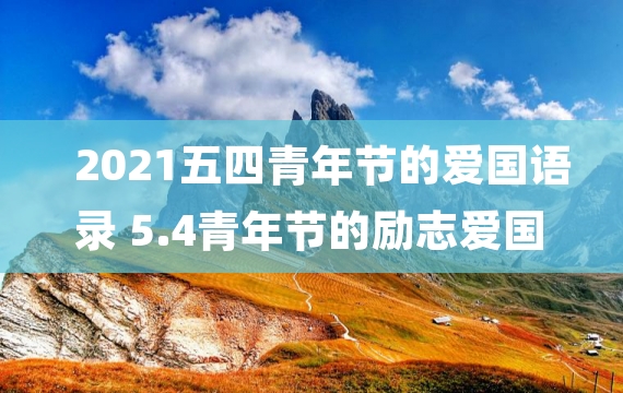 2021五四青年节的爱国语录 5.4青年节的励志爱国句子