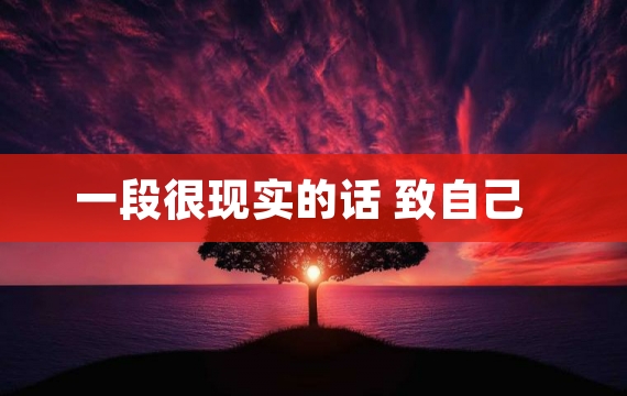 一段很现实的话 致自己