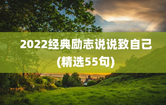 2022经典励志说说致自己(精选55句)