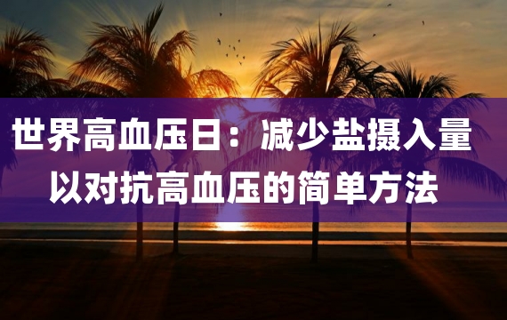 世界高血压日：减少盐摄入量以对抗高血压的简单方法