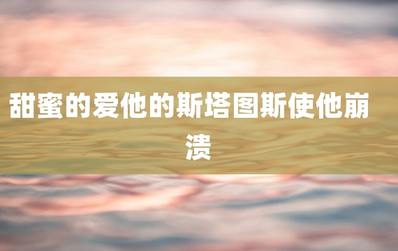 甜蜜的爱他的斯塔图斯使他崩溃