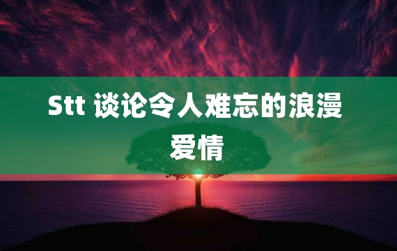 Stt 谈论令人难忘的浪漫爱情