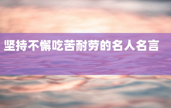 坚持不懈吃苦耐劳的名人名言