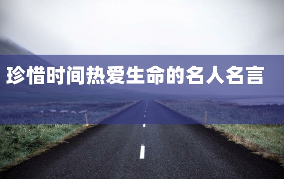 珍惜时间热爱生命的名人名言