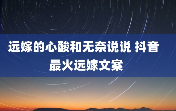 远嫁的心酸和无奈说说 抖音最火远嫁文案