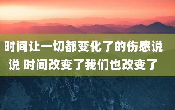 时间让一切都变化了的伤感说说 时间改变了我们也改变了爱情的伤感说说