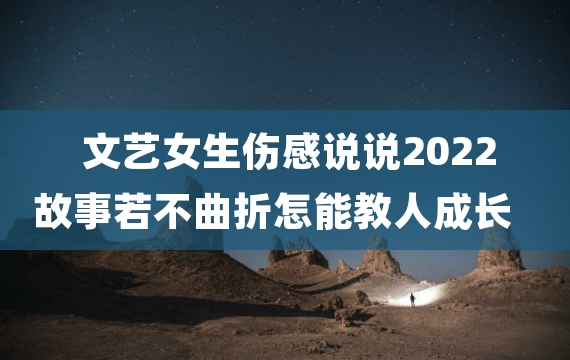 文艺女生伤感说说2022 故事若不曲折怎能教人成长